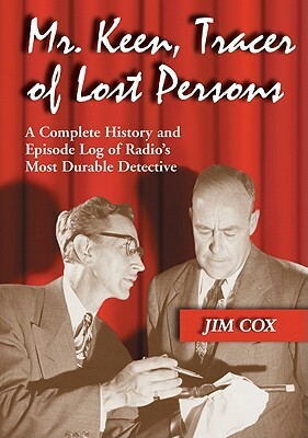 Mr. Keen, Tracer of Lost Persons: A Complete History and Episode Log of Radio's Most Durable Detective by Jim Cox