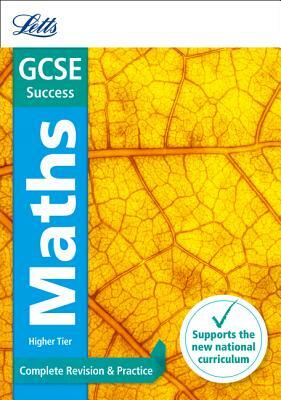 Letts Gcse Revision Success (New 2015 Curriculum Edition) -- Gcse Maths Higher: Complete Revision & Practice by Collins UK