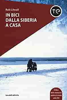 In bici dalla Siberia a casa by Rob Lilwall