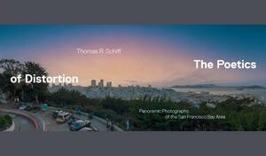 The Poetics of Distortion: Panoramic Photographs of the San Francisco Bay Area by Thomas R. Schiff