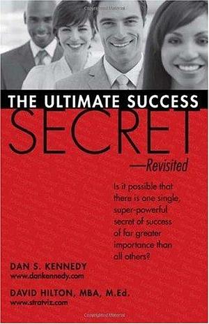 The Ultimate Success Secret--Revisited by Dan S. Kennedy, Dan S. Kennedy