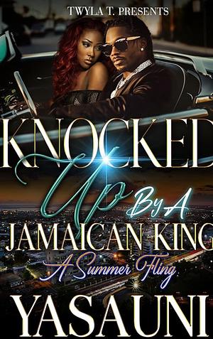 KNOCKED UP BY A JAMAICAN KING: A SUMMER FLING by Yasauni