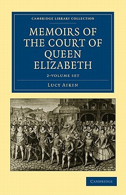 Memoirs of the Court of Queen Elizabeth - 2-Volume Set by Aikin, Lucy Aikin