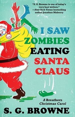 I Saw Zombies Eating Santa Claus: A Breathers Christmas Carol by S.G. Browne