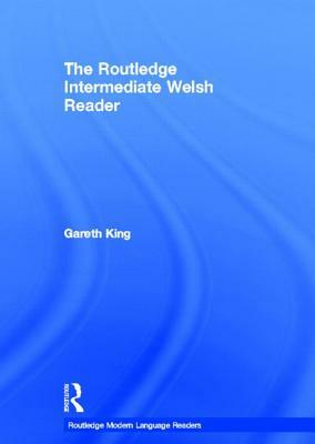 The Routledge Intermediate Welsh Reader by Gareth King