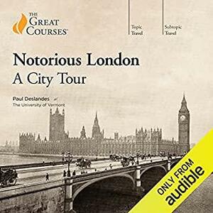 Notorious London: A City Tour by Paul Deslandes