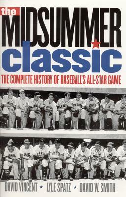 The Midsummer Classic: The Complete History of Baseball's All-Star Game by David W. Vincent, Lyle Spatz, David Vincent