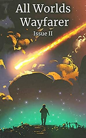 All Worlds Wayfarer: Issue 2: A Speculative Fiction Literary Magazine by Geri Meyers, Tom Howard, Astra Crompton, Alexandra Grunberg, Hugh McStay, C. S. Lytal, John Visclosky, Rowan Rook, Dennis Mombauer, Lara Alonso Corona, Michael Walker, Drema Deòraich, Sharon Frame Gay, Larina Warnock