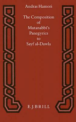 The Composition of Mutanabb&#299;'s Panegyrics to Sayf Al-Dawla by Andras Hamori