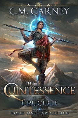 Awakened - Book One of The Quintessence: Crucible: (An Epic Cultivation LitRPG Saga) by C. M. Carney