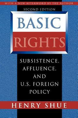 Basic Rights: Subsistence, Affluence, and U.S. Foreign Policy - Second Edition by Henry Shue