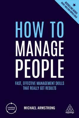 How to Manage People: Fast, Effective Management Skills That Really Get Results by Michael Armstrong