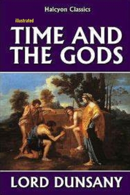 Time and the Gods Lord Dunsany illustrated by Lord Dunsany