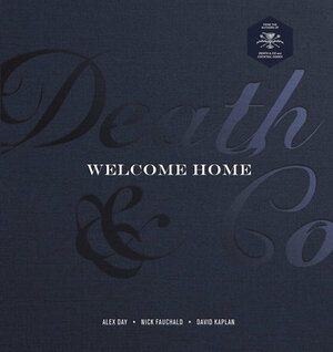 Death & Co Welcome Home: A Cocktail Recipe Book by David Kaplan, Nick Fauchald, Devon Tarby, Tyson Buhler, Alex Day