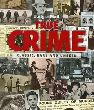True Crime: Classic, Rare and Unseen by Tim Hill