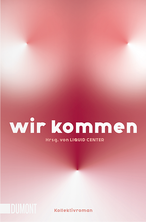 WIR KOMMEN: Kollektivroman by LIQUID CENTER