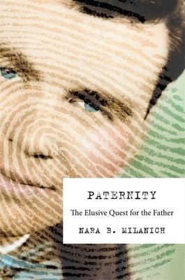 Paternity: The Elusive Quest for the Father by Nara B. Milanich