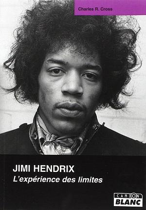 Jimi Hendrix: l'expérience des limites by Charles R. Cross