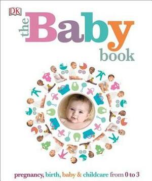 The Baby Book: Pregnancy, birth, baby & childcare from 0 to 3 by Jo Wiltshire, Karen Sullivan, Kate Ling, Susannah Marriott, Claire Cross, Shaoni Bhattacharya, Carol Dyce