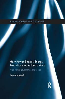 How Power Shapes Energy Transitions in Southeast Asia: A Complex Governance Challenge by Jens Marquardt