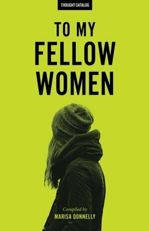 To My Fellow Women by Kendra Syrdal, Lacey Ramburger, Nicole Tarkoff, Rachel Yang, Becca Martin, Margioleh G. Alonzo, Marisa Donnelly, Kim Quindlen, Lauren Jarvis-Gibson, Ari Eastman, Heidi Priebe, Sierra Poston