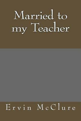 Married to my Teacher by Ervin McClure