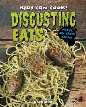 Disgusting Eats: Nasty, But Tasty Recipes by Marne Ventura