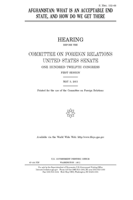 Afghanistan: what is an acceptable end state, and how do we get there? by Committee on Foreign Relations (senate), United States Congress, United States Senate