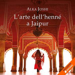 L'arte dell'henné a Jaipur by Alka Joshi