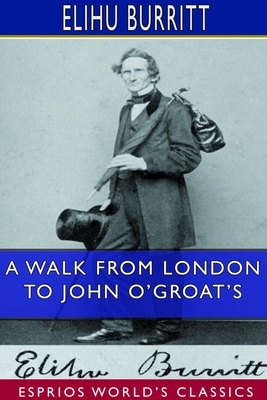 A Walk From London to John O'Groat's (Esprios Classics) by Elihu Burritt