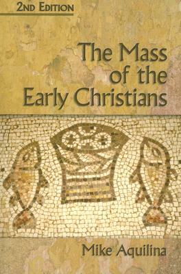 The Mass of the Early Christians by Mike Aquilina