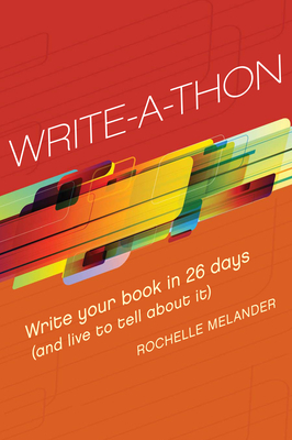 Write-A-Thon: Write Your Book in 26 Days (and Live to Tell about It) by Rochelle Melander