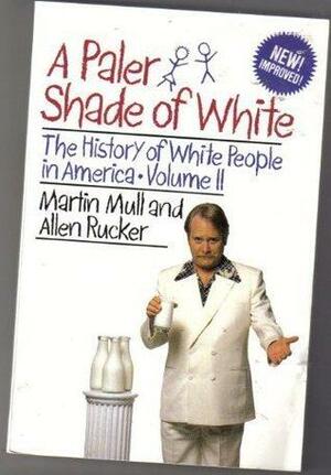 A Paler Shade of White: The History of White People in America by Allen Rucker, Martin Mull