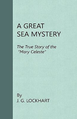 A Great Sea Mystery - The True Story Of The 'Mary Celeste' by J. G. Lockhart