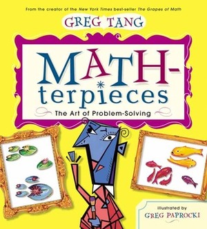 Math-terpieces: The Art of Problem-Solving by Greg Tang, Greg Paprocki