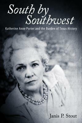 South by Southwest: Katherine Anne Porter and the Burden of Texas History by Janis P. Stout