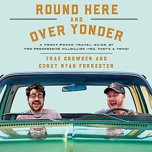 Round Here and Over Yonder: A Front Porch Travel Guide by Two Progressive Hillbillies by Trae Crowder, Corey Ryan Forrester