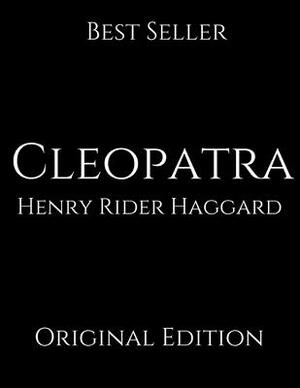 Cleopatra: Perfect For Readers ( Annotated ) By Henry Rider Haggard. by H. Rider Haggard