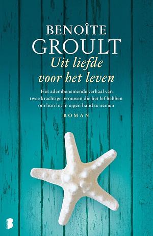 Uit liefde voor het leven: het adembenemende verhaal van twee krachtige vrouwen die het lef hebben om hun lot in eigen hand te nemen by Benoîte Groult