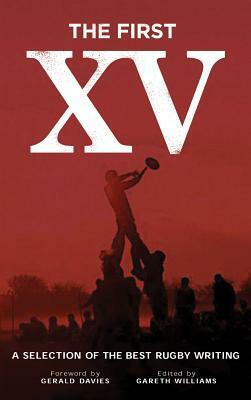The First XV: A Selection of the Best Rugby Writing by Gareth Williams