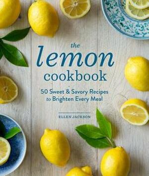 The Lemon Cookbook: 50 Sweet & Savory Recipes to Brighten Every Meal by Ellen Jackson
