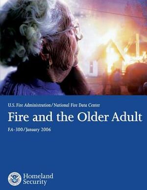 Fire and the Older Adult by National Fire Data Center, U. S. Department of Homeland Security, U. S. Fire Administration