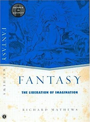 Fantasy: The Liberation of Imagination by Richard Mathews