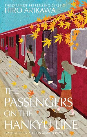 The Passengers on the Hankyu Line: The beloved Japanese modern classic from the author of The Travelling Cat Chronicles by Hiro Arikawa, Allison Markin Powell