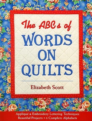 ABCs of Words on Quilts-Print-On-Demand-Edition: Applique & Embroidery Lettering Techniques, Beautiful Projects, 6 Complete Alphabets by Elizabeth Scott
