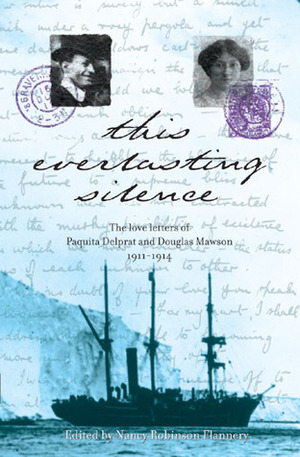 This Everlasting Silence: The Love Letters of Paquita Delprat and Douglas Mawson 1911–1914 by Peter Treseder, Nancy Robinson Flannery