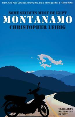 Montanamo: Some Secrets Must Be Kept by Christopher Leibig