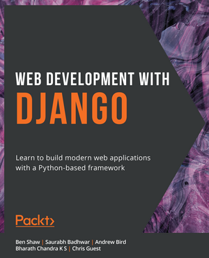 Web Development with Django: Learn to build modern web applications with a Python-based framework by Ben Shaw