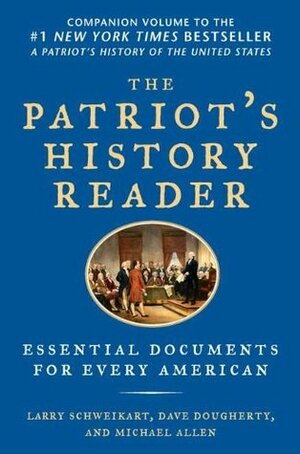 The Patriot's History Reader: Essential Documents for Every American by Michael Patrick Allen, Dave Dougherty, Larry Schweikart, Michael Allen