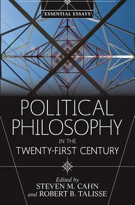 Political Philosophy in the Twenty-First Century: Essential Essays by Steven M. Cahn, Robert B. Talisse